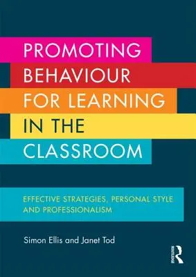 A tanuláshoz szükséges viselkedés elősegítése az osztályteremben: Hatékony stratégiák, személyes stílus és professzionalizmus - Promoting Behaviour for Learning in the Classroom: Effective Strategies, Personal Style and Professionalism