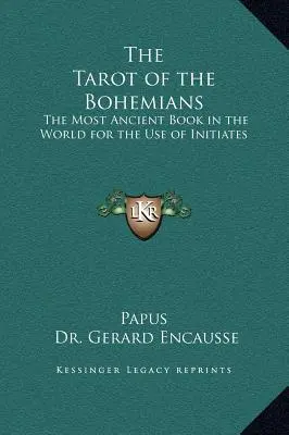 A bohémek tarotja: A világ legősibb könyve a beavatottak használatára - The Tarot of the Bohemians: The Most Ancient Book in the World for the Use of Initiates