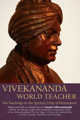 Vivekananda, a világ tanítója: Tanításai az emberiség spirituális egységéről - Vivekananda, World Teacher: His Teachings on the Spiritual Unity of Humankind