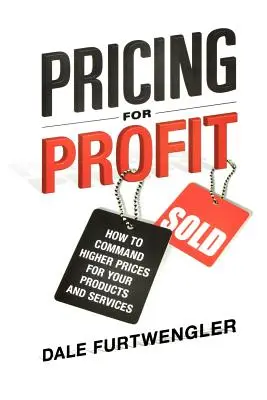 Árazás a nyereségért: Hogyan kérhet magasabb árat termékeiért és szolgáltatásaiért? - Pricing for Profit: How to Command Higher Prices for Your Products and Services