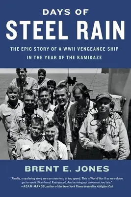 Az acéleső napjai: egy második világháborús bosszúálló hajó epikus története a kamikaze-évben - Days of Steel Rain: The Epic Story of a WWII Vengeance Ship in the Year of the Kamikaze