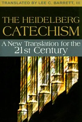 A Heidelbergi Katekizmus: Új fordítás a huszonegyedik század számára - The Heidelberg Catechism: A New Translation for the Twenty-First Century