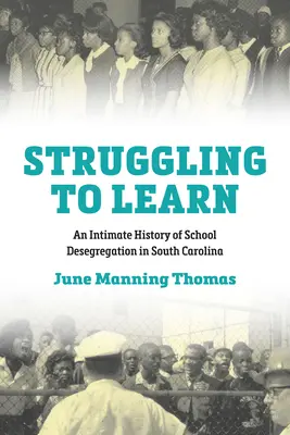 Küzdelem a tanulásért: A dél-karolinai iskolai deszegregáció intim története - Struggling to Learn: An Intimate History of School Desegregation in South Carolina