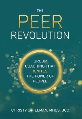 A PEER forradalom: A csoportos coaching, amely felgyújtja az emberek erejét. - The PEER Revolution: Group Coaching that Ignites the Power of People