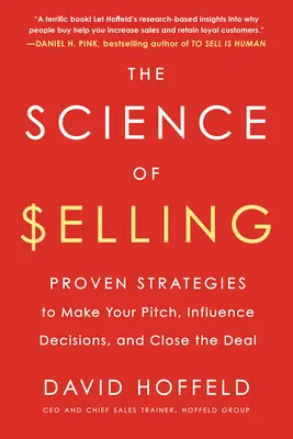 Az eladás tudománya: Bizonyított stratégiák az ajánlattételhez, a döntések befolyásolásához és az üzlet megkötéséhez - The Science of Selling: Proven Strategies to Make Your Pitch, Influence Decisions, and Close the Deal