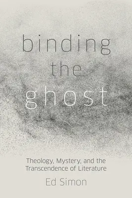 A szellem megkötése: Teológia, misztérium és az irodalom transzcendenciája - Binding the Ghost: Theology, Mystery, and the Transcendence of Literature