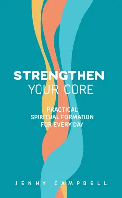 Erősítsd meg a magodat: Gyakorlati lelki formálás a mindennapokra - Strengthen Your Core: Practical Spiritual Formation for Every Day