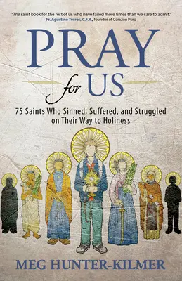 Imádkozz értünk! 75 szent, akik vétkeztek, szenvedtek és küzdöttek a szentség felé vezető úton - Pray for Us: 75 Saints Who Sinned, Suffered, and Struggled on Their Way to Holiness