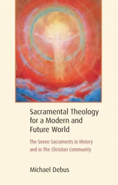 Szakramentális teológia a modern és jövőbeli világ számára: A hét szentség a történelemben és a keresztény közösségben - Sacramental Theology for a Modern and Future World: The Seven Sacraments in History and in the Christian Community