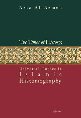 Történelmi idők: Egyetemes témák az iszlám történetírásban - Times of History: Universal Topics in Islamic Historiography