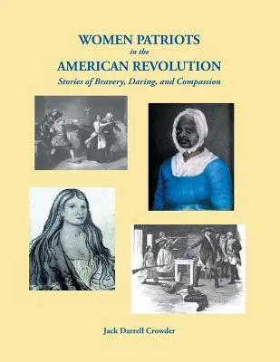 Női hazafiak az amerikai forradalomban: Történetek a bátorságról, merészségről és együttérzésről - Women Patriots in the American Revolution: Stories of Bravery, Daring, and Compassion