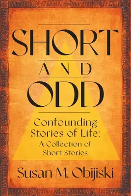 Rövid és furcsa: Confounding Stories of Life: Rövid történetek gyűjteménye - Short and Odd: Confounding Stories of Life: A Collection of Short Stories