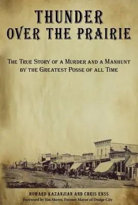 Thunder Over the Prairie: Egy gyilkosság és egy embervadászat igaz története minden idők legnagyobb bandája által - Thunder Over the Prairie: The True Story of a Murder and a Manhunt by the Greatest Posse of All Time