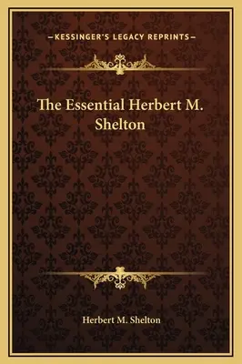 Az esszenciális Herbert M. Shelton - The Essential Herbert M. Shelton