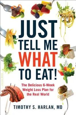 Csak mondd meg, mit egyek!: Az ízletes 6 hetes fogyókúrás terv a való világ számára - Just Tell Me What to Eat!: The Delicious 6-Week Weight-Loss Plan for the Real World