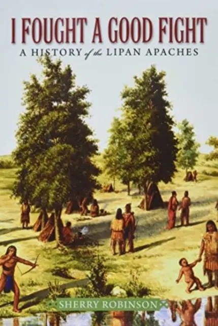 I Fought a Good Fight: A Lipan apacsok története - I Fought a Good Fight: A History of the Lipan Apaches