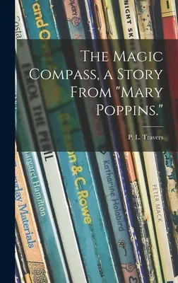 A varázsiránytű, egy történet Mary Poppinsból. (Travers P. L. (Pamela Lyndon) 1899-) - The Magic Compass, a Story From Mary Poppins. (Travers P. L. (Pamela Lyndon) 1899-)