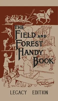 Polní a lesní příručka Legacy Edition: Klasická příručka Dana Bearda o tom, co mohou děti (i dospělí) dělat v lese a v přírodě. - The Field And Forest Handy Book Legacy Edition: Dan Beard's Classic Manual On Things For Kids (And Adults) To Do In The Forest And Outdoors