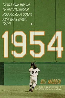 1954: Willie Mays és a fekete szupersztárok első generációja örökre megváltoztatta a Major League Baseballt - 1954: The Year Willie Mays and the First Generation of Black Superstars Changed Major League Baseball Forever