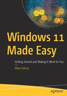 Windows 11 könnyedén: Kezdeti lépések és az Ön számára történő használatba vétel - Windows 11 Made Easy: Getting Started and Making It Work for You