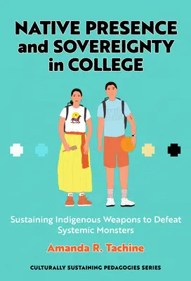 Bennszülött jelenlét és szuverenitás a főiskolán: Az őslakos fegyverek fenntartása a rendszerszörnyek legyőzésére - Native Presence and Sovereignty in College: Sustaining Indigenous Weapons to Defeat Systemic Monsters