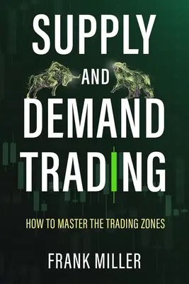 Kínálat és kereslet kereskedelme: Hogyan sajátítsuk el a kereskedési zónákat - Supply and Demand Trading: How To Master The Trading Zones