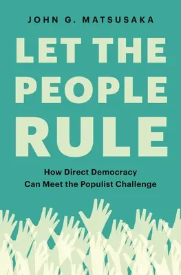 Hagyjuk, hogy a nép uralkodjon: Hogyan felelhet meg a közvetlen demokrácia a populista kihívásnak? - Let the People Rule: How Direct Democracy Can Meet the Populist Challenge