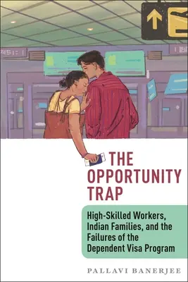 Az esélycsapda: magasan képzett munkavállalók, indiai családok és a függő vízumprogram kudarcai - The Opportunity Trap: High-Skilled Workers, Indian Families, and the Failures of the Dependent Visa Program