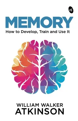 Memória: Hogyan fejlesszük, eddzük és használjuk - Memory: How to Develop, Train and Use It