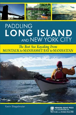 Evezés Long Island és New York City: A legjobb tengeri kajakozás Montauktól a Manhasset-öböltől Manhattanig - Paddling Long Island and New York City: The Best Sea Kayaking from Montauk to Manhasset Bay to Manhattan