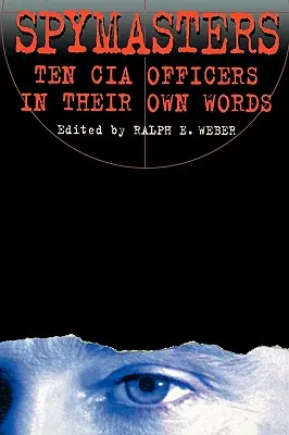 Spymasters: Tíz CIA-tiszt a saját szavaikkal - Spymasters: Ten CIA Officers in Their Own Words