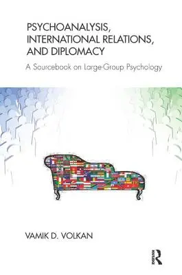 Pszichoanalízis, nemzetközi kapcsolatok és diplomácia: A nagycsoportos pszichológia forráskönyve - Psychoanalysis, International Relations, and Diplomacy: A Sourcebook on Large-Group Psychology