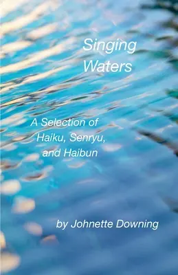 Éneklő vizek: Válogatás haikukból, senryukból és haibunokból - Singing Waters: A Selection of Haiku, Senryu, and Haibun