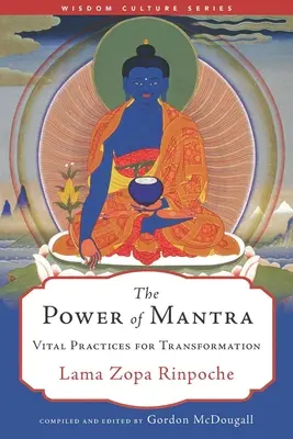 A mantra ereje: Életfontosságú gyakorlatok az átalakuláshoz - The Power of Mantra: Vital Practices for Transformation