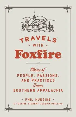 Utazások a Foxfire-vel: Történetek emberekről, szenvedélyekről és gyakorlatokról a déli Appalachia vidékéről - Travels with Foxfire: Stories of People, Passions, and Practices from Southern Appalachia