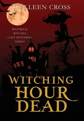 Boszorkányos órák halottja: Egy Westwicki boszorkányok paranormális rejtélyes rejtélye - Witching Hour Dead: A Westwick Witches Paranormal Cozy Mystery