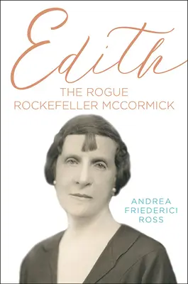 Edith: Rockefeller McCormick: A gazember Rockefeller McCormick - Edith: The Rogue Rockefeller McCormick