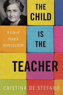 A gyermek a tanár: Maria Montessori élete - The Child Is the Teacher: A Life of Maria Montessori