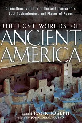 Az ókori Amerika elveszett világai: Meggyőző bizonyítékok ősi bevándorlókról, elveszett technológiákról és hatalmi helyekről - The Lost Worlds of Ancient America: Compelling Evidence of Ancient Immigrants, Lost Technologies, and Places of Power