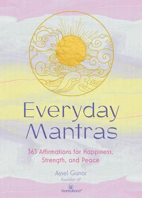 Mindennapi mantrák: 365 megerősítés a boldogságért, erőért és békéért - Everyday Mantras: 365 Affirmations for Happiness, Strength, and Peace