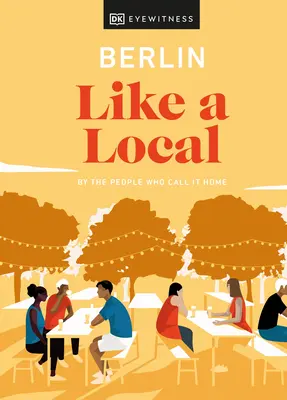 Berlin, mint egy helyi: Az emberek által, akiknek ez az otthonuk - Berlin Like a Local: By the People Who Call It Home