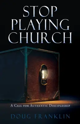 Stop Playing Church: Felhívás a hiteles tanítványságra - Stop Playing Church: A Call for Authentic Discipleship