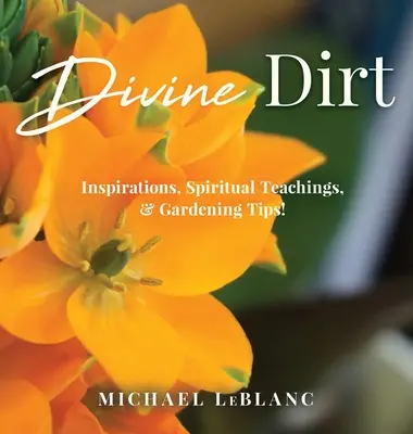 Isteni piszok: Inspirációk, spirituális tanítások és kertészeti tippek! - Divine Dirt: Inspirations, Spiritual Teachings, & Gardening Tips!