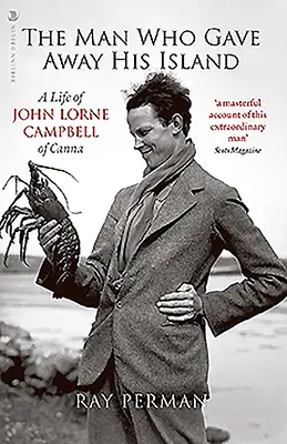 Az ember, aki elajándékozta a szigetét: A Canna-i John Lorne Campbell élete - The Man Who Gave Away His Island: A Life of John Lorne Campbell of Canna