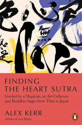 A szívszútra megtalálása: Egy mágus, egy műgyűjtő és buddhista bölcsek vezetésével Tibettől Japánig - Finding the Heart Sutra: Guided by a Magician, an Art Collector and Buddhist Sages from Tibet to Japan