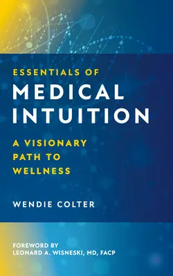 Az orvosi intuíció alapjai: A Visionary Path to Wellness - Essentials of Medical Intuition: A Visionary Path to Wellness