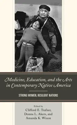 Orvostudomány, oktatás és művészetek a kortárs amerikai őslakosok körében: Erős nők, ellenálló nemzetek - Medicine, Education, and the Arts in Contemporary Native America: Strong Women, Resilient Nations