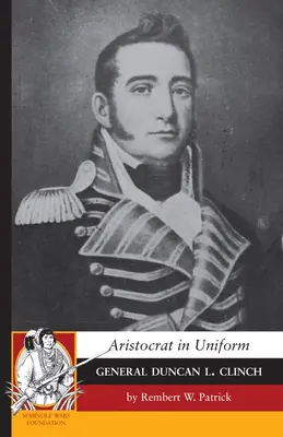 Arisztokrata egyenruhában: Clinch tábornok - Aristocrat in Uniform: General Duncan L. Clinch