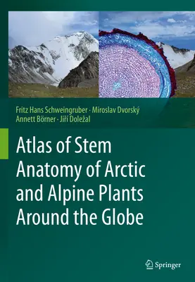 Atlas of Stem Anatomy of Arctic and Alpine Plants Around the Globe (A sarkvidéki és alpesi növények törzsanatómiája a Föld körül) - Atlas of Stem Anatomy of Arctic and Alpine Plants Around the Globe