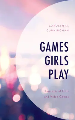 Games Girls Play (Játékok, amelyeket a lányok játszanak): A lányok és a videojátékok összefüggései - Games Girls Play: Contexts of Girls and Video Games